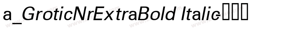 a_GroticNrExtraBold Italic字体转换